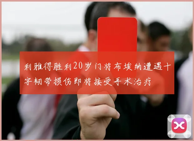 利雅得胜利20岁门将布埃纳遭遇十字韧带损伤即将接受手术治疗