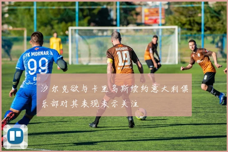 沙尔克欲与卡里乌斯续约意大利俱乐部对其表现表示关注